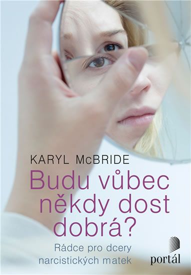 Obrázek produktu: Budu vůbec někdy dost dobrá? - Rádce pro dcery narcistických matek