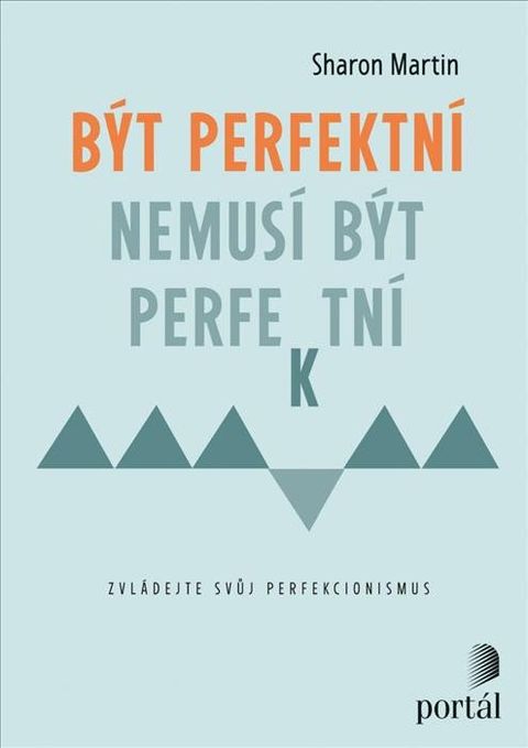 Obrázek produktu: Být perfektní nemusí být perfektní - Zvládejte svůj perfekcionismus