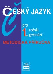 Český jazyk pro 1. ročník gymnázií Metodická příručka SPN - pedagog. nakladatelství