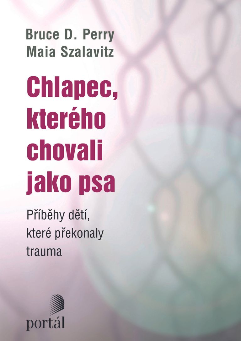 Chlapec, kterého chovali jako psa - Bruce D. Perry, Maia Szalavitz