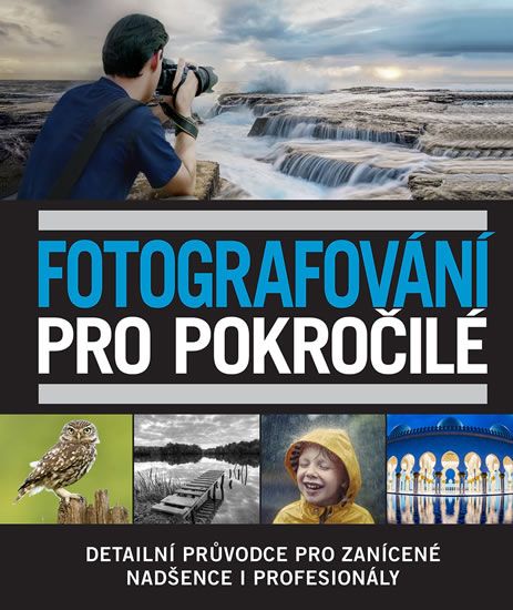 Obrázek produktu: Fotografování pro pokročilé - Detailní průvodce pro zanícené nadšence i profesionály