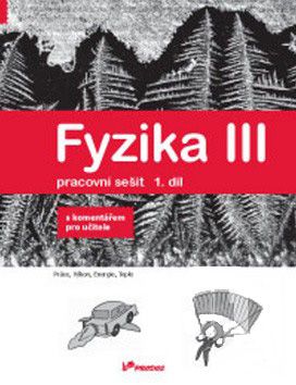 Fyzika III - 1. díl - pracovní sešit s komentářem pro učitele