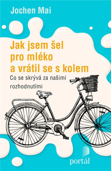 Levně Jak jsem šel pro mléko a vrátil se s kolem - Co se skrývá za našimi rozhodnutími