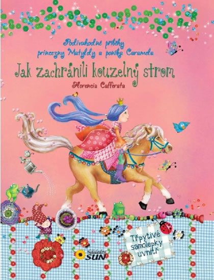 Jak zachránili Kouzelný strom - Podivuhodné příběhy princezny Matyldy a poníka Caramela NAKLADATELSTVÍ SUN s.r.o.