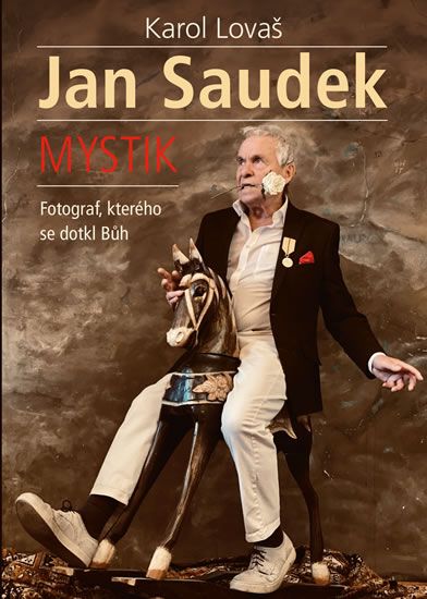 Jan Saudek: Mystik. Fotograf, kterého se dotkl Bůh