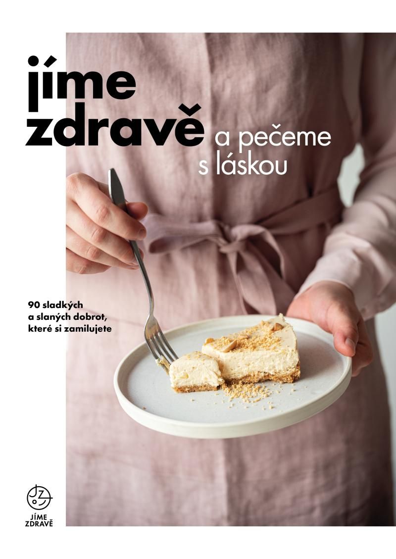 Jíme zdravě a pečeme s láskou – 90 sladkých a slaných dobrot, které si zamilujete