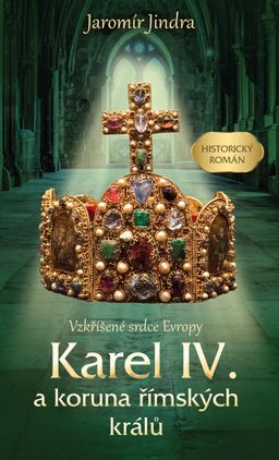 Obrázek produktu: Karel IV. a koruna římských králů - Vzkříšené srdce Evropy