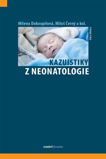 Kazuistiky z neonatologie - Milena Dokoupilová, Miloš Černý, kol.