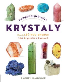Obrázek produktu: Kompletní průvodce krystaly - Objevte léčivou energii, 100 krystalů a kamenů