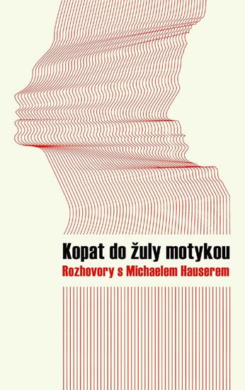 Obrázek produktu: Kopat do žuly motykou - Rozhovory s Michaelem Hauserem