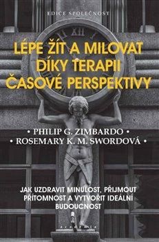 Lépe žít a milovat díky terapii časové perspektivy - Jak uzdravit minulost, přijmout přítomnost a vy