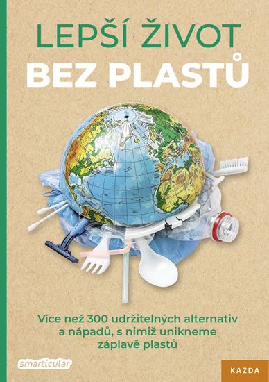 Lepší život bez plastů - Více než 300 udržitelných alternativ a nápadů, s nimiž unikneme záplavě pla