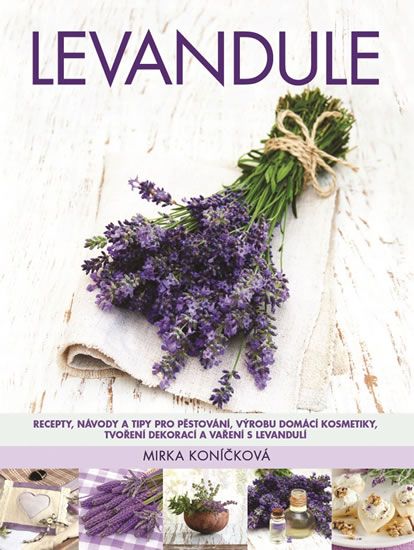 Obrázek produktu: Levandule - Recepty, návody a tipy pro pěstování, výrobu domácí kosmetiky, tvoření dekorací a vaření