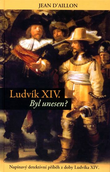 Ludvík XIV byl unesen? - Napínavý detektivní příběh z doby Ludvíka XIV. Pierot s. r. o.
