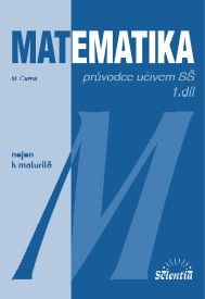 Matematika - Průvodce učivem SŠ 1. díl