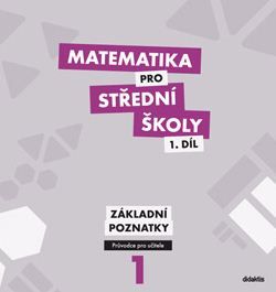 Matematika pro střední školy 1.díl - průvodce pro učitele - základní poznatky