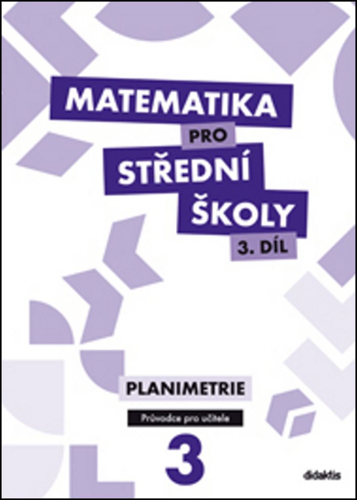 Levně Matematika pro střední školy 3.díl - průvodce pro učitele - Planimetrie