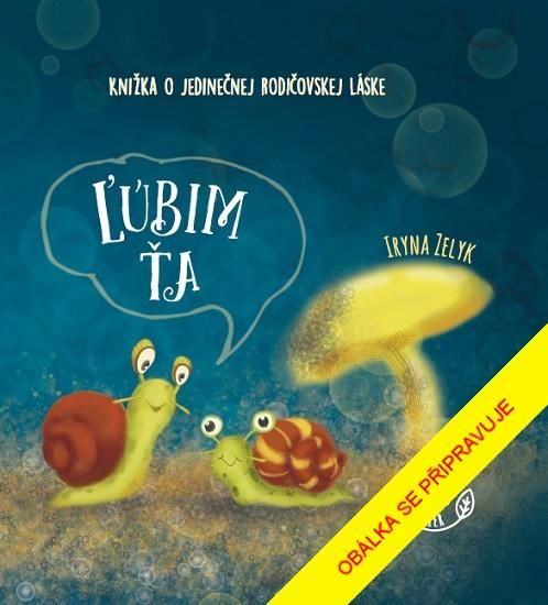 Miluju tě - Jedinečná kniha o bezpodmínečné lásce - Iryna Zelyk