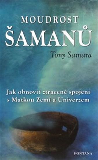 Moudrost šamanů - Jak obnovit ztracené spojení s Matkou Zemí a Universem