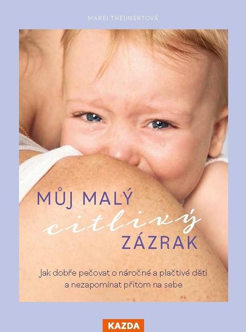 Obrázek produktu: Můj malý citlivý zázrak - Jak dobře pečovat o náročné a plačtivé děti a nezapomínat přitom na sebe