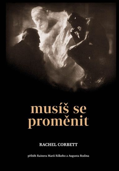 Obrázek produktu: Musíš se proměnit - Příběh Rainera Marii Rilkeho a Augusta Rodina