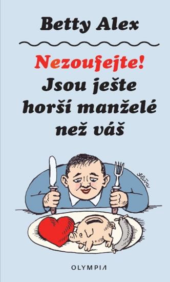 Nezoufejte, jsou ještě horší manželé než ten váš - Betty Alex