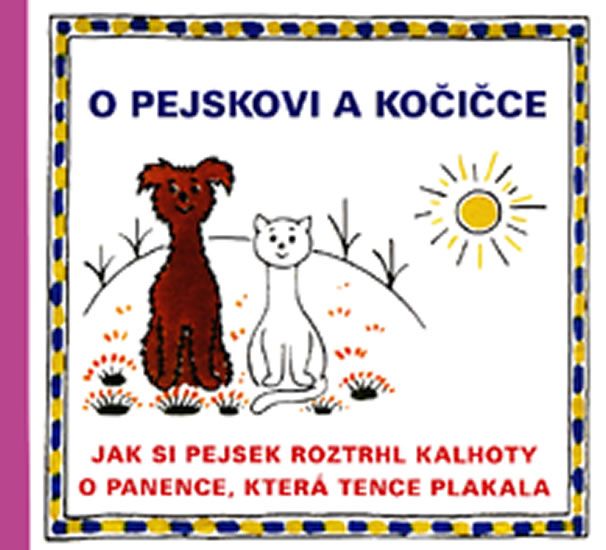O pejskovi a kočičce - Jak si pejsek roztrhl kalhoty a O panence, která tence plakala - Josef Čapek