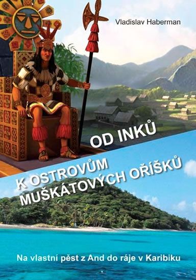 Obrázek produktu: Od Inků k ostrovům muškátových oříšků - Na vlastní pěst z And do ráje v Karibiku (Pokračování „Z Mor