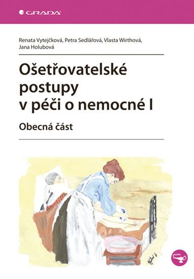 Ošetřovatelské postupy v péči o nemocné I - Renata Vytejčková, Vlasta Wirthová, Petra Sedlářová