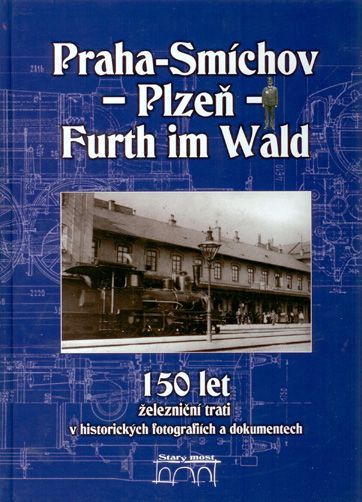 150 let železniční trati Praha-Smíchov - Plzeň - Furth im Wald v historických fotografiích a dokumentech - Jaroslav Kocourek, Miroslav Petr, Simbartl Václav, Maurenz Jiří
