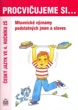 Procvičujeme si mluvnické významy podstatných jmen a sloves pro 4. r. ZŠ SPN - pedagog. nakladatelství