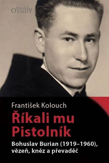 Obrázek produktu: Říkali mu Pistolník - Bohuslav Burian (1919-1960), vězeň, kněz a převaděč
