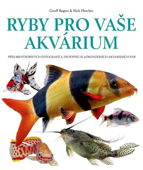 Obrázek produktu: Ryby pro vaše akvarium - Přes 800 působivých fotografií a 150 popisů sladkovodních akvarijních ryb