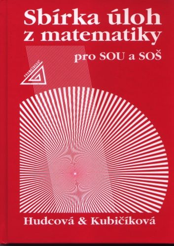 Sbírka úloh z matematiky pro SOU a SOŠ - Milada Hudcová, Libuše Kubičíková