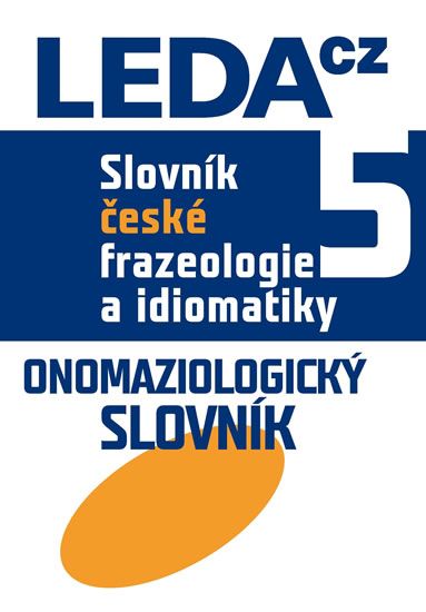 Slovník české frazeologie a idiomatiky 5 Onomaziologický slovník
