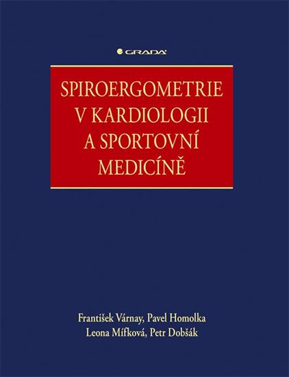 Spiroergometrie v kardiologii a sportovní medicíně - Pavel Homolka, František Várnay, Leona Mífková, Petr Dobšák