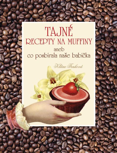 Obrázek produktu: Tajné recepty na muffiny aneb co posbírala naše babička