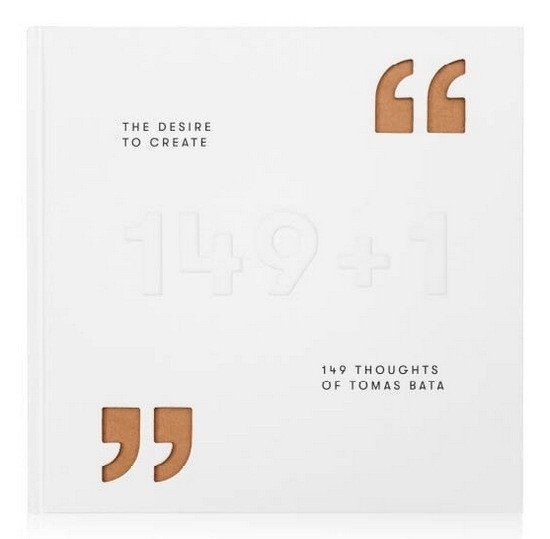 The Desire to Create - 149 Thoughts of Tomas Bata