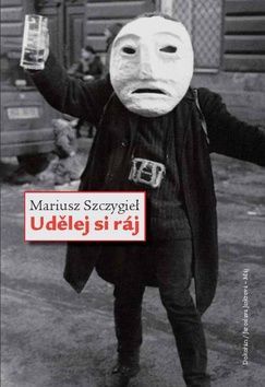 Udělej si ráj - Mariusz Szczygiel