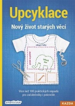 Obrázek produktu: Upcyklace: Nový život starých věcí - Více než 100 praktických nápadů pro začátečníky i pokročilé