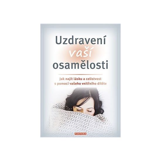 Uzdravení vaší osamělosti - Jak najít lásku a celistvost s pomocí vašeho vnitřního dítěte