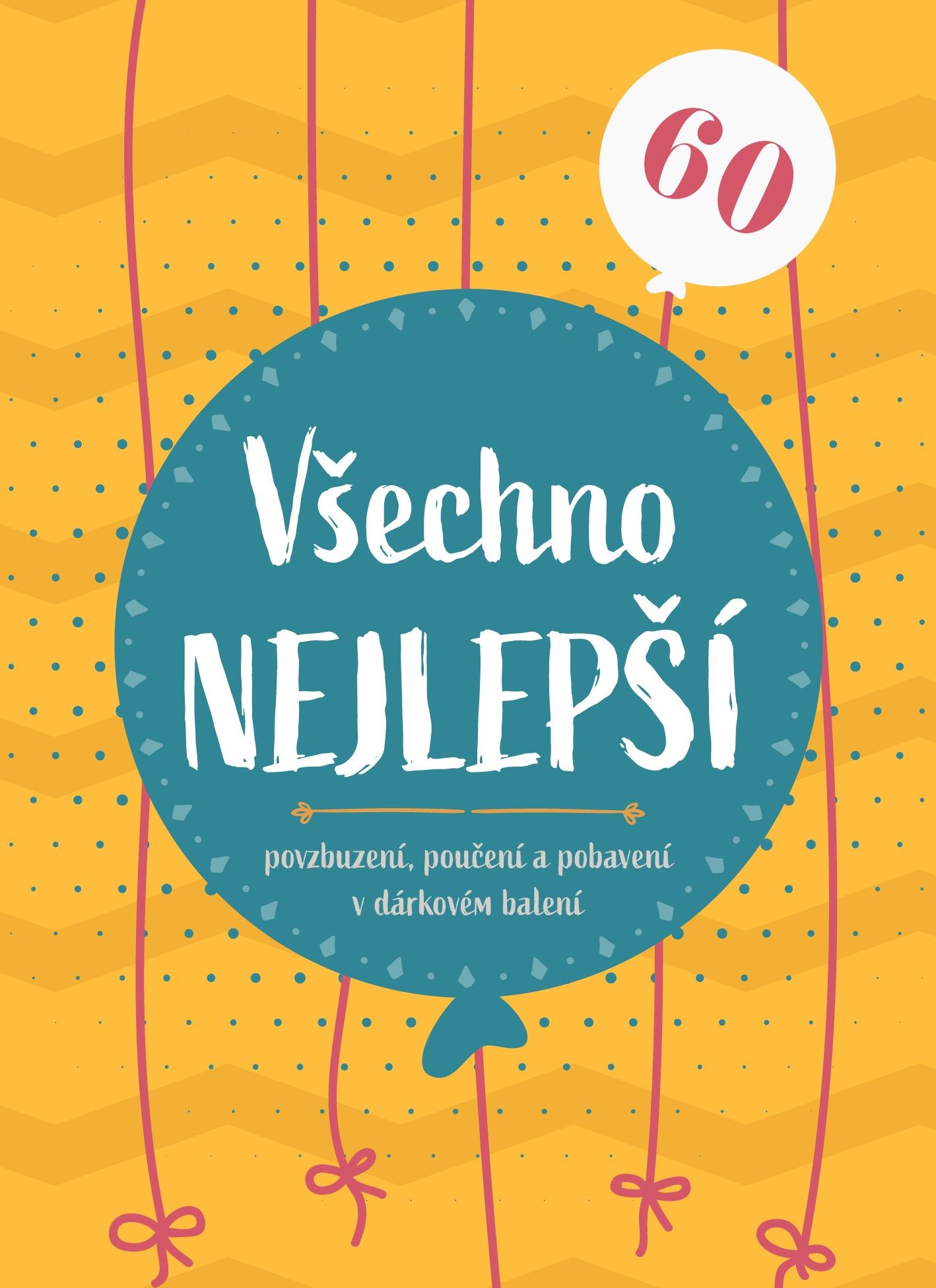 Všechno nejlepší 60 / Povzbuzení, poučení a pohlazení v dárkovém balení