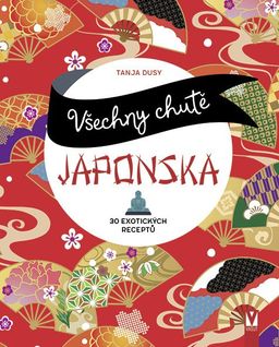 Obrázek produktu: Všechny chutě Japonska - 30 exotických receptů