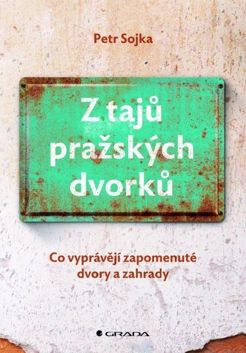 Obrázek produktu: Z tajů pražských dvorků - Co vyprávějí zapomenuté dvory a zahrady